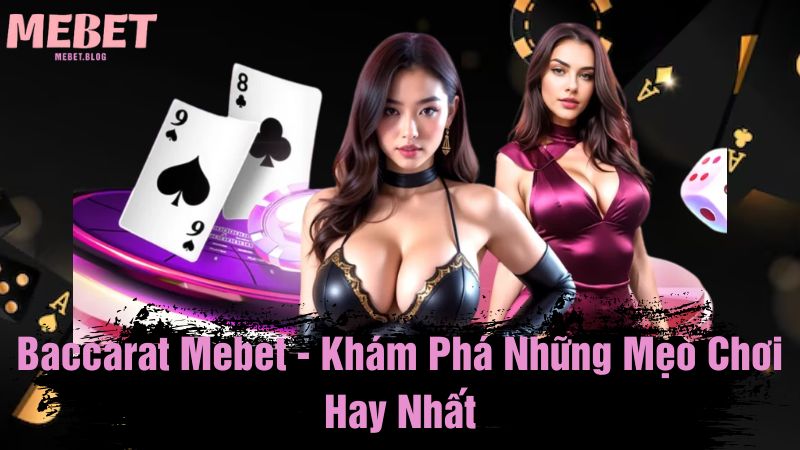 Baccarat Mebet - Khám phá những mẹo chơi hay nhất
