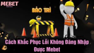 Cách khắc phục lỗi không đăng nhập được Mebet