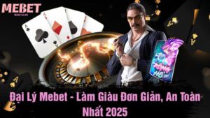Đại lý Mebet - Làm giàu đơn giản, an toàn nhất 2025