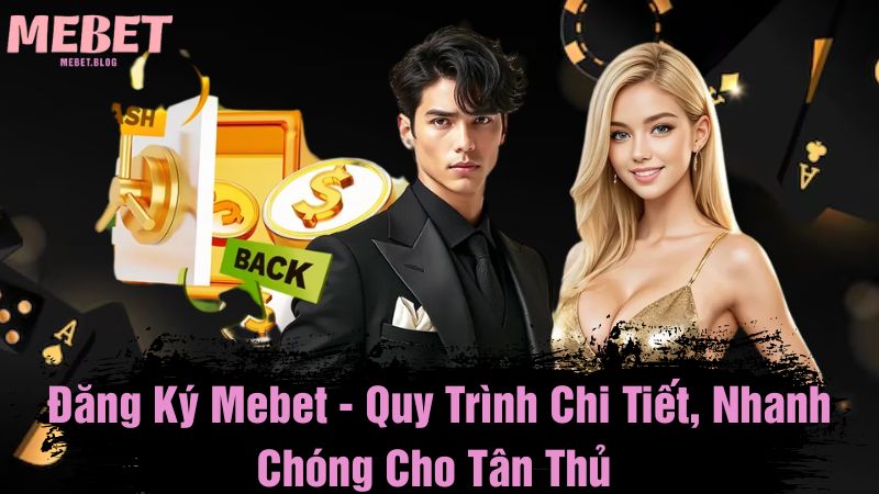 Đăng ký Mebet - Quy trình chi tiết, nhanh chóng cho tân thủ