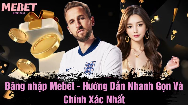 Đăng nhập Mebet - Hướng dẫn nhanh gọn và chính xác nhất