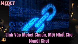 Link vào Mebet chuẩn, mới nhất cho người chơi