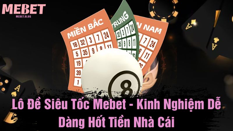 Lô đề siêu tốc Mebet - Kinh nghiệm dễ dàng hốt tiền nhà cái