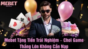Mebet tặng tiền trải nghiệm – Chơi game thắng lớn không cần nạp