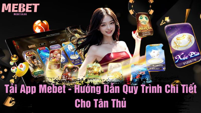 Tải app Mebet - Hướng dẫn quy trình chi tiết cho tân thủ